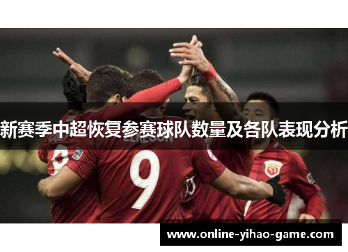 新赛季中超恢复参赛球队数量及各队表现分析