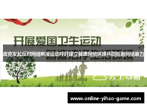 皮克发起反对网络欺凌运动呼吁建立健康网络环境共同抵制网络暴力