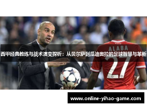 西甲经典教练与战术演变探析：从贝尔萨到瓜迪奥拉的足球智慧与革新
