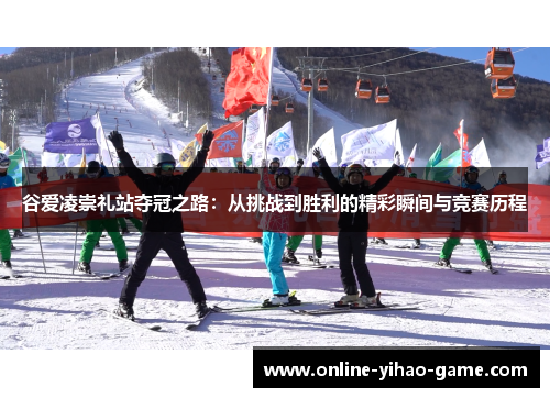 谷爱凌崇礼站夺冠之路:从挑战到胜利的精彩瞬间与竞赛历程 谷爱凌崇礼站夺冠之路:从挑战到胜利的精彩瞬间与竞赛历程