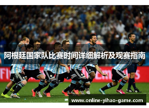 阿根廷国家队比赛时间详细解析及观赛指南
